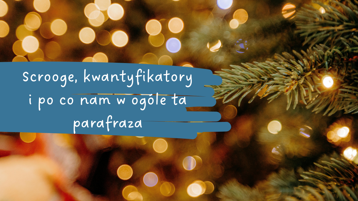 Scrooge, kwantyfikatory i po co nam w ogóle ta parafraza
